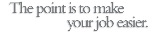 The point is to make your job easier.